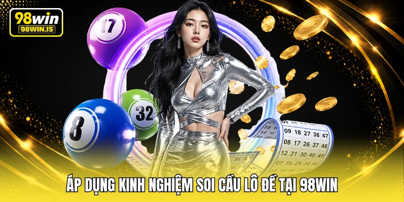 ap dung kinh nghiem soi cau lo de tai 98win Áp dụng kinh nghiệm soi cầu lô đề tại 98WIN