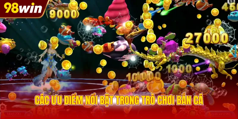 cac uu diem noi bat trong tro choi ban ca Các ưu điểm nổi bật trong trò chơi bắn cá