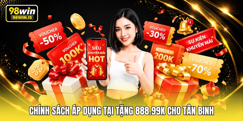 chinh sach ap dung tai tang 888 99k cho tan binh Chính sách áp dụng tại tặng 888.99K cho tân binh