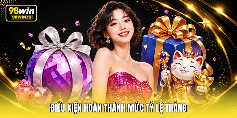 dieu kien hoan thanh muc ty le thang Điều kiện hoàn thành mức tỷ lệ thắng