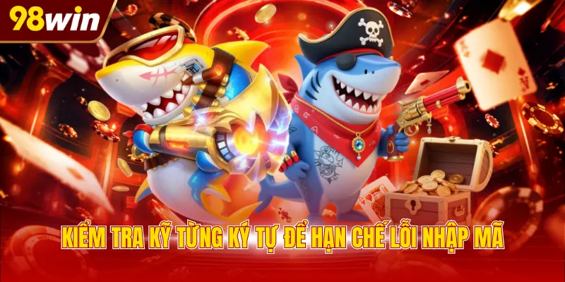 kiem tra ky tung ky tu de han che loi nhap ma Kiểm tra kỹ từng ký tự để hạn chế lỗi nhập mã