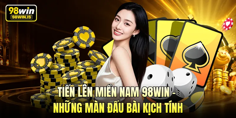 Tiến Lên Miền Nam 98WIN – Những Màn Đấu Bài Kịch Tính